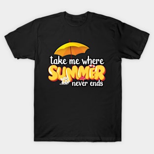 Take me where summer never ends T-Shirt